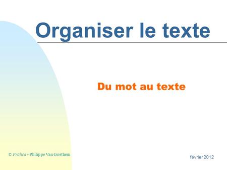 Organiser le texte Du mot au texte © Fralica - Philippe Van Goethem février 2012.
