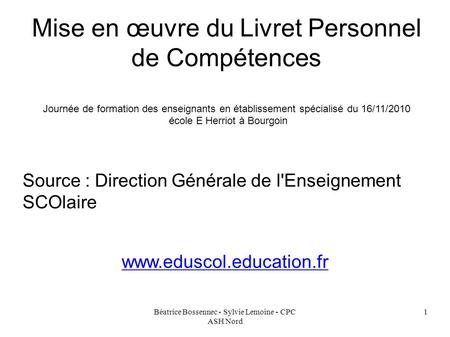 Béatrice Bossennec - Sylvie Lemoine - CPC ASH Nord 1 Mise en œuvre du Livret Personnel de Compétences Journée de formation des enseignants en établissement.