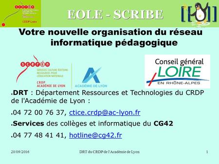 20/09/2016DRT du CRDP de l'Académie de Lyon1 EOLE - SCRIBE Votre nouvelle organisation du réseau informatique pédagogique ● DRT : Département Ressources.