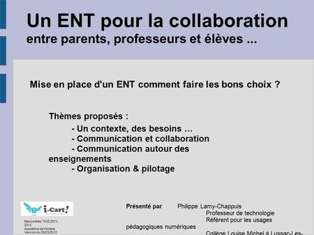 Un ENT pour la collaboration entre parents, professeurs et élèves... Présenté par Philippe Lamy-Chappuis Professeur de technologie Référent pour les usages.