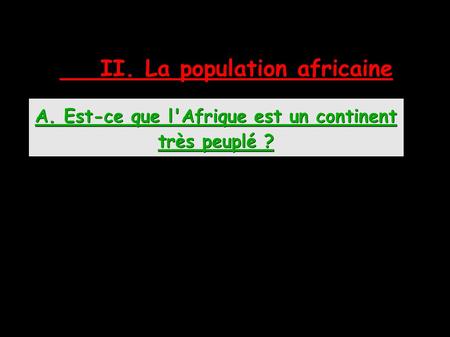 II. La population africaine A. Est-ce que l'Afrique est un continent très peuplé ?