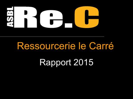 Ressourcerie le Carré Rapport 2015. Nos antennes.