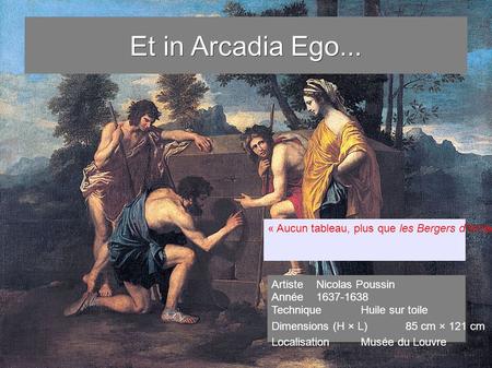 Et in Arcadia Ego... Artiste Nicolas Poussin Année 1637-1638 Technique Huile sur toile Dimensions (H × L) 85 cm × 121 cm Localisation Musée du Louvre Artiste.