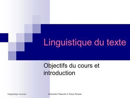 Linguistique du texte Objectifs du cours et introduction Alexandra Volanschi et Mojca PecmanLinguistique du texte.