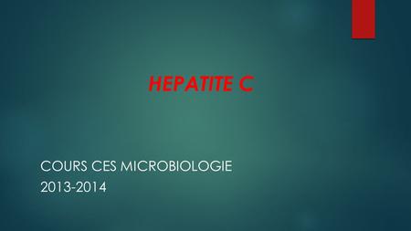HEPATITE C COURS CES MICROBIOLOGIE 2013-2014. Les hépatites Inflammations du foie Causes: –virales: A et E B (+Delta) et C autres –toxiques: médicaments,