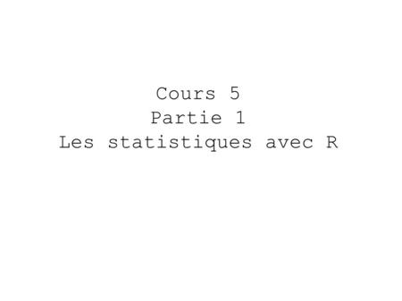Cours 5 Partie 1 Les statistiques avec R. Lois de probabilité, distributions On peut évaluer les quantités suivantes: Fonctions de répartition Densité.