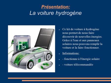Présentation: La voiture hydrogène ● Ce kit de voiture à hydrogène nous permet de nous faire découvrir de nouvelles énergies. Grâce à l'eau et aux panneaux.