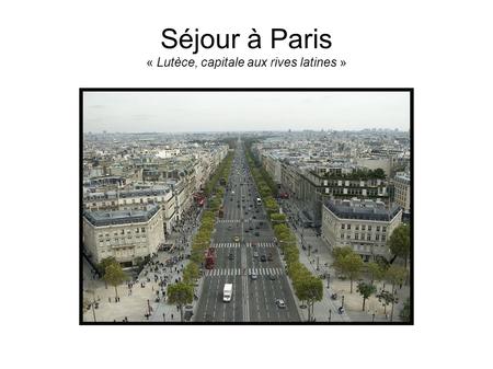 Séjour à Paris « Lutèce, capitale aux rives latines »