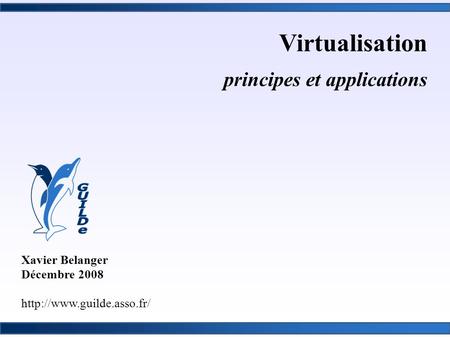 Virtualisation principes et applications Xavier Belanger Décembre 2008