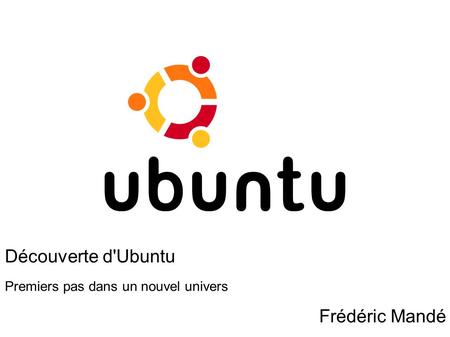 Découverte d'Ubuntu Premiers pas dans un nouvel univers Frédéric Mandé.