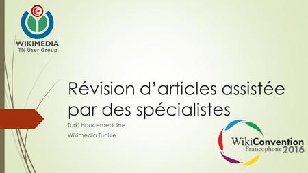 Révision d’articles assistée par des spécialistes Turki Houcemeddine Wikimédia Tunisie.