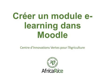 Créer un module e- learning dans Moodle Centre d’Innovations Vertes pour l’Agriculture.
