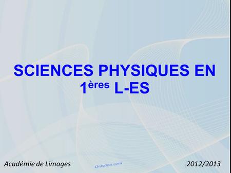 SCIENCES PHYSIQUES EN 1 ères L-ES Académie de Limoges2012/2013.
