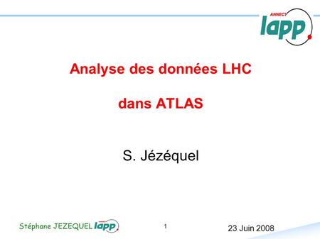 1 Stéphane JEZEQUEL 23 Juin 2008 Analyse des données LHC dans ATLAS S. Jézéquel.