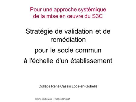 Pour une approche systémique de la mise en œuvre du S3C Stratégie de validation et de remédiation pour le socle commun à l'échelle d'un établissement Collège.