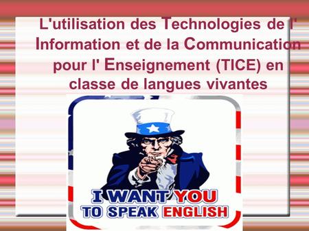 L'utilisation des T echnologies de l' I nformation et de la C ommunication pour l' E nseignement (TICE) en classe de langues vivantes.