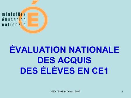 1 ÉVALUATION NATIONALE DES ACQUIS DES ÉLÈVES EN CE1 MEN / DGESCO / mai 2009.
