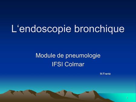 1 L‘endoscopie bronchique Module de pneumologie IFSI Colmar M.Frantz M.Frantz.