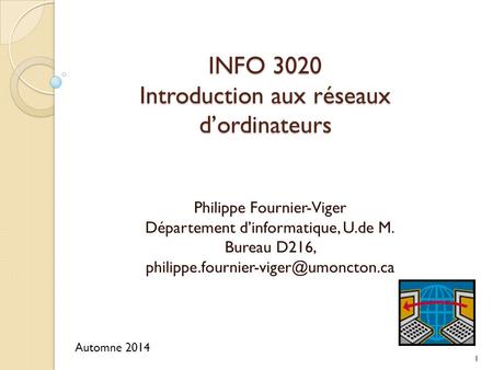 INFO 3020 Introduction aux réseaux d’ordinateurs Philippe Fournier-Viger Département d’informatique, U.de M. Bureau D216,
