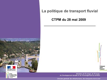 La politique de transport fluvial CTPM du 28 mai 2009 Ministère de l'Écologie, de l'Énergie, du Développement durable et de l'Aménagement du territoire.