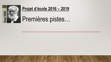 Projet d’école 2016 – 2019 Premières pistes….