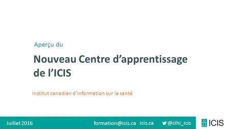 Institut canadien d’information sur la santé Aperçu du Juillet Nouveau Centre d’apprentissage de l’ICIS.
