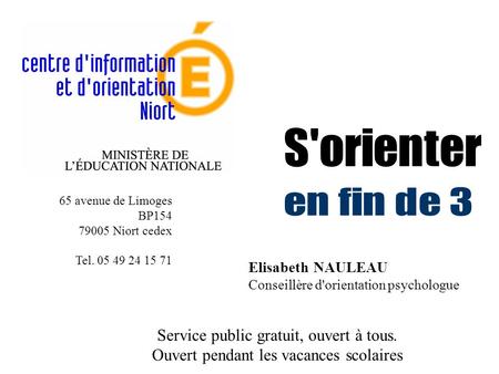 Elisabeth NAULEAU Conseillère d'orientation psychologue Service public gratuit, ouvert à tous. Ouvert pendant les vacances scolaires 65 avenue de Limoges.