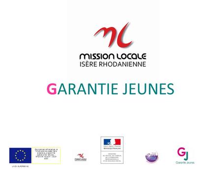 GARANTIE JEUNES Ce projet est cofinancé par le Fonds social européen dans le cadre du programme opérationnel national « Emploi et Inclusion » 2014-2020.
