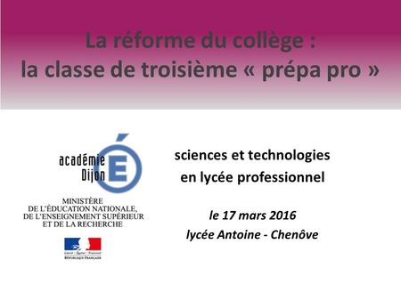 La réforme du collège : la classe de troisième « prépa pro » sciences et technologies en lycée professionnel le 17 mars 2016 lycée Antoine - Chenôve.