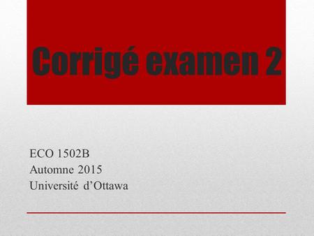 Corrigé examen 2 ECO 1502B Automne 2015 Université d’Ottawa.