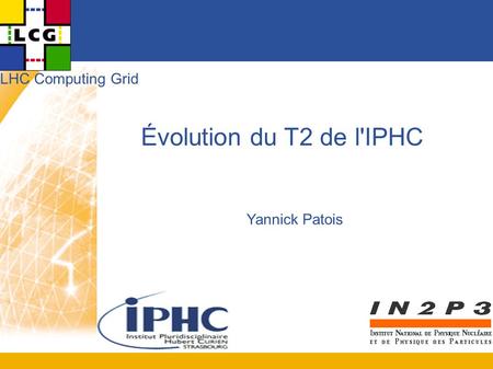 LHC Computing Grid Évolution du T2 de l'IPHC Yannick Patois.