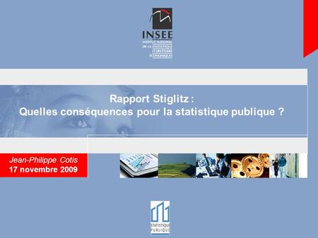Rapport Stiglitz : Quelles conséquences pour la statistique publique ? Jean-Philippe Cotis 17 novembre 2009.