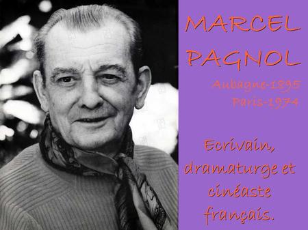 MARCEL PAGNOL Aubagne-1895 Paris-1974 Ecrivain, dramaturge et cinéaste français.