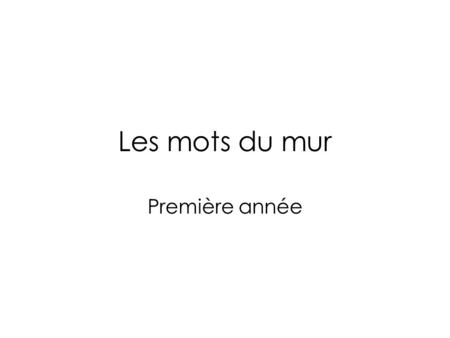 Les mots du mur Première année L’anneau de mots In this presentation you will find 95 high frequency words that your child should be able to read by.