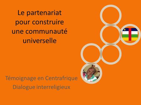 Le partenariat pour construire une communauté universelle Témoignage en Centrafrique Dialogue interreligieux.