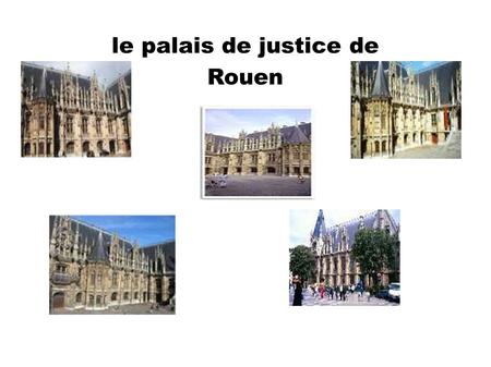 Le palais de justice de Rouen. Premier Jugement Appel COUR D'APPEL La cour de cassation Cette Cour ne rejuge pas l'affaire mais elle vérifie si les lois.