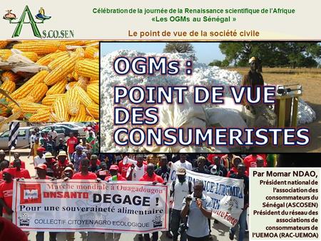 Célébration de la journée de la Renaissance scientifique de l’Afrique «Les OGMs au Sénégal » Le point de vue de la société civile Association des consommateurs.