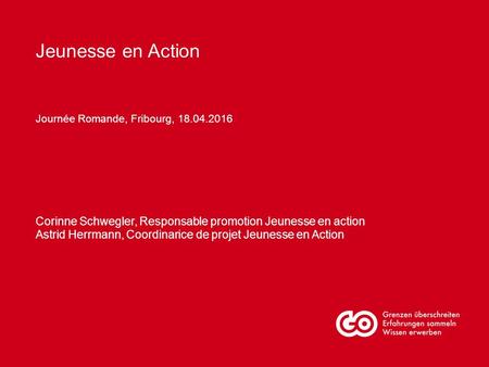 Jeunesse en Action Corinne Schwegler, Responsable promotion Jeunesse en action Astrid Herrmann, Coordinarice de projet Jeunesse en Action Journée Romande,