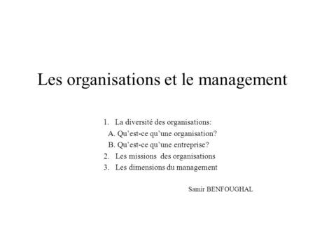 Les organisations et le management 1.La diversité des organisations: A. Qu’est-ce qu’une organisation? B. Qu’est-ce qu’une entreprise? 2. Les missions.
