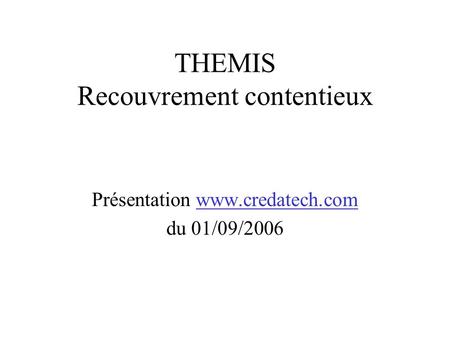 THEMIS Recouvrement contentieux Présentation  du 01/09/2006.