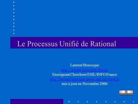 Le Processus Unifié de Rational Laurent Henocque  Enseignant Chercheur ESIL/INFO France