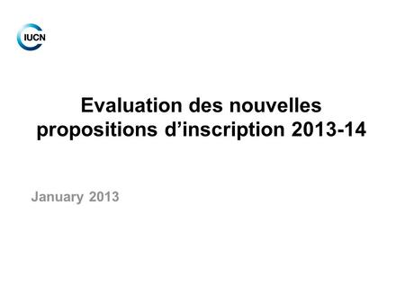 Evaluation des nouvelles propositions d’inscription 2013-14 January 2013.
