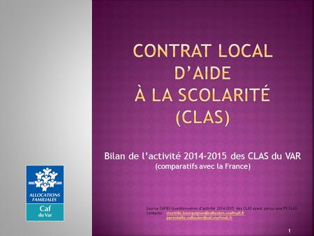 Bilan de l’activité 2014-2015 des CLAS du VAR (comparatifs avec la France) Source CAF83-Questionnaires d’activité 2014-2015 des CLAS ayant perçu une PS.