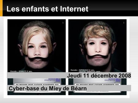 Les enfants et Internet Jeudi 11 décembre 2008 Cyber-base du Miey de Béarn.