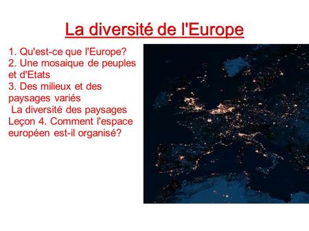 La diversité de l'Europe 1. Qu'est-ce que l'Europe? 2. Une mosaique de peuples et d'Etats 3. Des milieux et des paysages variés La diversité des paysages.