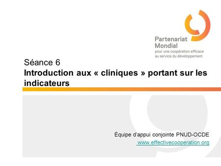 Séance 6 Introduction aux « cliniques » portant sur les indicateurs Équipe d’appui conjointe PNUD-OCDE