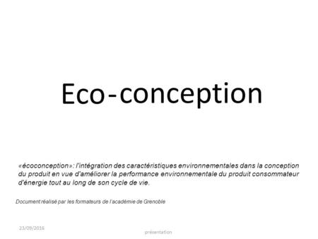 Document réalisé par les formateurs de l’académie de Grenoble 23/09/2016 présentation conception Eco- «écoconception»: l'intégration des caractéristiques.