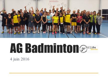 AG Badminton 4 juin 2016. Le club 2015 - 2016 Nombre Total d’adhérent: 176.