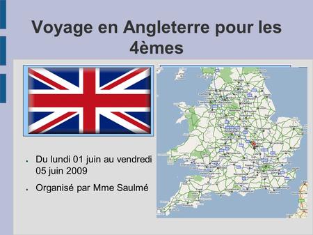 Voyage en Angleterre pour les 4èmes ● Du lundi 01 juin au vendredi 05 juin 2009 ● Organisé par Mme Saulmé.