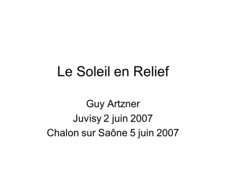 Le Soleil en Relief Guy Artzner Juvisy 2 juin 2007 Chalon sur Saône 5 juin 2007.